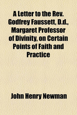 Book cover for A Letter to the REV. Godfrey Faussett, D.D., Margaret Professor of Divinity, on Certain Points of Faith and Practice