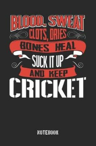 Cover of Blood clots sweat dries bones heal. Suck it up and keep Cricket