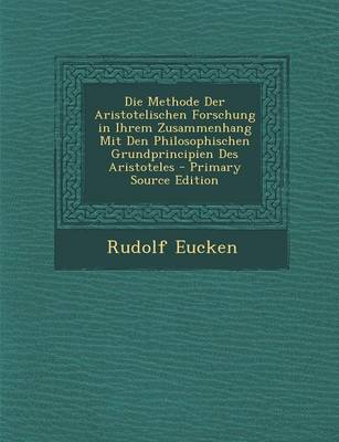 Book cover for Die Methode Der Aristotelischen Forschung in Ihrem Zusammenhang Mit Den Philosophischen Grundprincipien Des Aristoteles