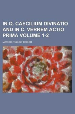 Cover of In Q. Caecilium Divinatio and in C. Verrem Actio Prima Volume 1-2