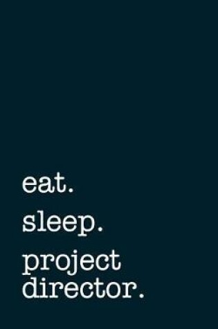 Cover of eat. sleep. project director. - Lined Notebook