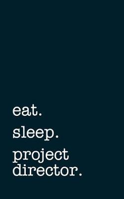 Book cover for eat. sleep. project director. - Lined Notebook