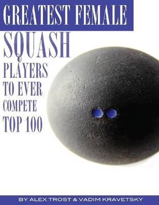 Book cover for Greatest Female Squash Players to Ever Compete: Top 100