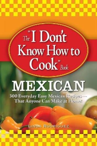 Cover of The "I Don't Know How to Cook" Book: Mexican