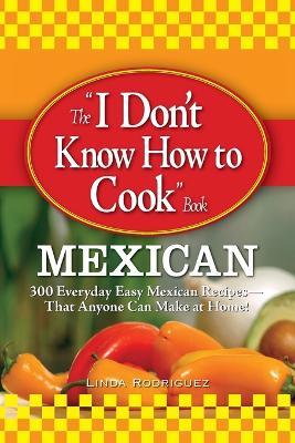 Cover of The "I Don't Know How to Cook" Book: Mexican