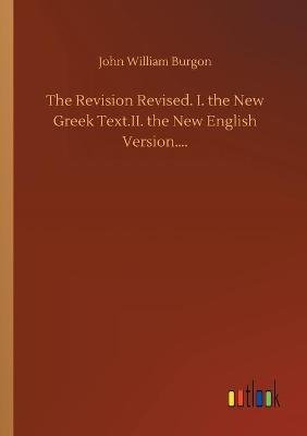 Book cover for The Revision Revised. I. the New Greek Text.II. the New English Version....