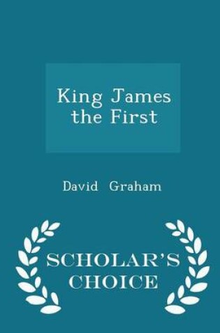Cover of King James the First - Scholar's Choice Edition