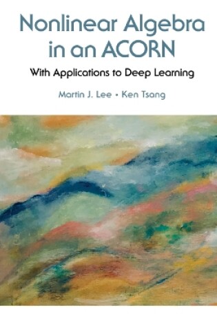 Cover of Nonlinear Algebra In An Acorn: With Applications To Deep Learning