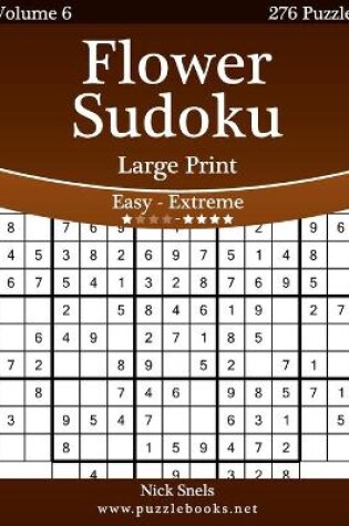 Cover of Flower Sudoku Large Print - Easy to Extreme - Volume 6 - 276 Logic Puzzles