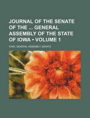 Book cover for Journal of the Senate of the General Assembly of the State of Iowa (Volume 1)