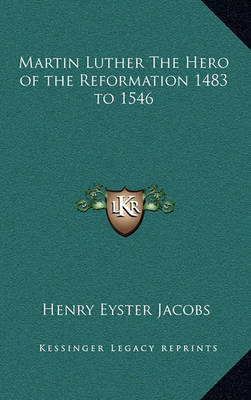 Book cover for Martin Luther the Hero of the Reformation 1483 to 1546