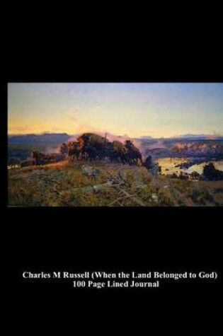 Cover of Charles M Russell (When the Land Belonged to God) 100 Page Lined Journal