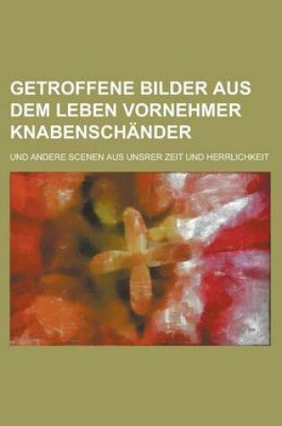 Cover of Getroffene Bilder Aus Dem Leben Vornehmer Knabenschander