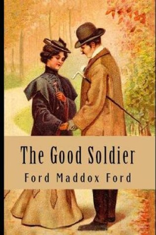 Cover of The Good Soldier By Ford Madox Ford (Domestic Fictional novel) "Annotated Classic Volume"