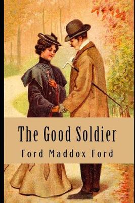 Book cover for The Good Soldier By Ford Madox Ford (Domestic Fictional novel) "Annotated Classic Volume"