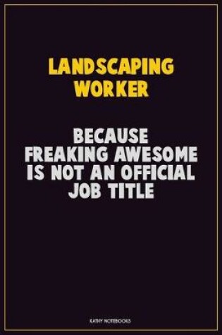 Cover of Landscaping Worker, Because Freaking Awesome Is Not An Official Job Title