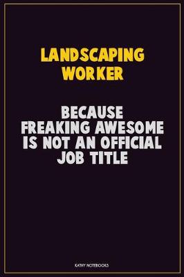 Book cover for Landscaping Worker, Because Freaking Awesome Is Not An Official Job Title