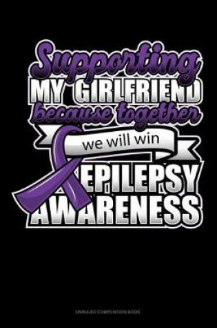 Cover of Supporting My Girlfriend Because Together We Will Win Epilepsy Awareness