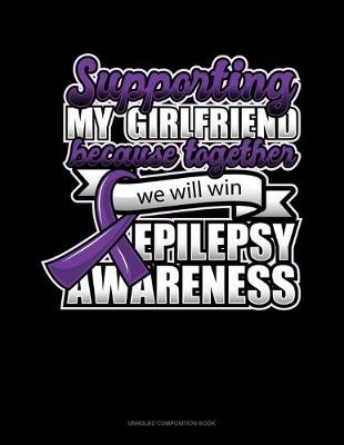 Book cover for Supporting My Girlfriend Because Together We Will Win Epilepsy Awareness