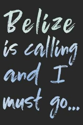 Cover of Belize Is Calling and I Must Go