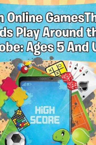 Cover of Fun Online Games That Kids Play Around the Globe: Ages 5 and Up