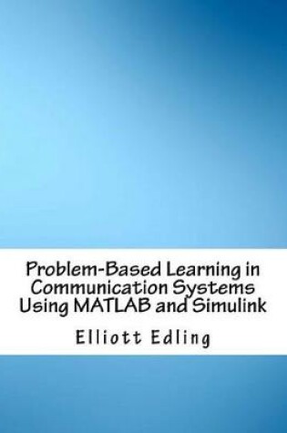 Cover of Problem-Based Learning in Communication Systems Using MATLAB and Simulink