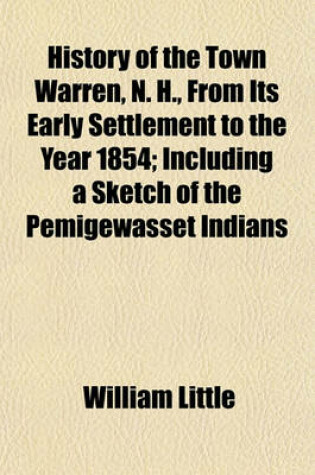 Cover of History of the Town Warren, N. H., from Its Early Settlement to the Year 1854; Including a Sketch of the Pemigewasset Indians