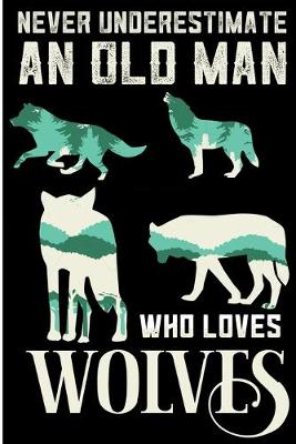 Book cover for Never Underestimate An Old Man Who Loves Wolves