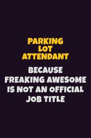 Cover of Parking Lot Attendant, Because Freaking Awesome Is Not An Official Job Title