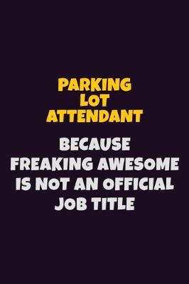 Book cover for Parking Lot Attendant, Because Freaking Awesome Is Not An Official Job Title