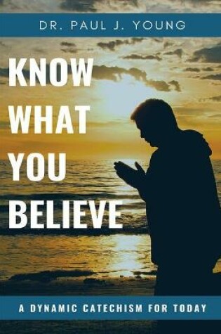 Cover of KNOW WHAT YOU BELIEVE...A Dynamic Catechism For TODAY