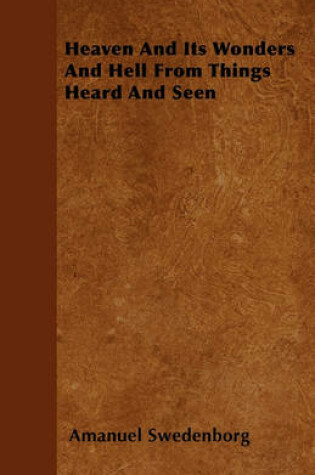 Cover of Heaven And Its Wonders And Hell From Things Heard And Seen