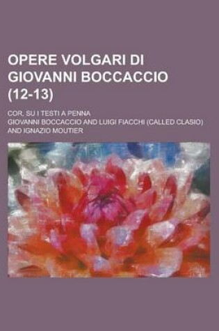 Cover of Opere Volgari Di Giovanni Boccaccio; Cor, Su I Testi a Penna (12-13)