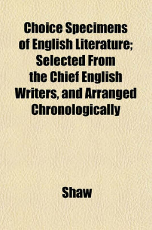 Cover of Choice Specimens of English Literature; Selected from the Chchoice Specimens of English Literature; Selected from the Chief English Writers, and Arran