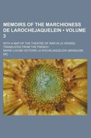 Cover of Memoirs of the Marchioness de Larochejaquelein (Volume 3); With a Map of the Theatre of War in La Vendee. Translated from the French