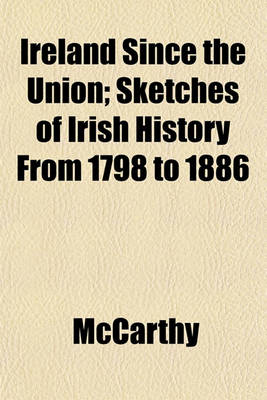 Book cover for Ireland Since the Union; Sketches of Irish History from 1798 to 1886