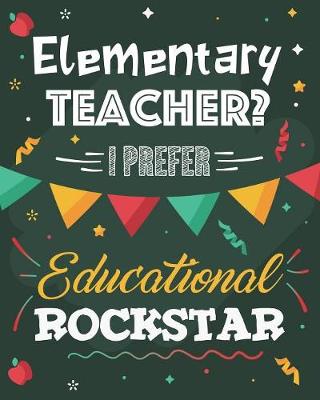 Book cover for Elementary Teacher? I Prefer Educational Rockstar