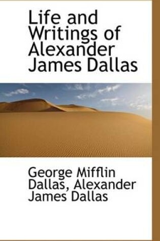 Cover of Life and Writings of Alexander James Dallas