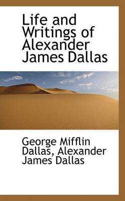 Cover of Life and Writings of Alexander James Dallas