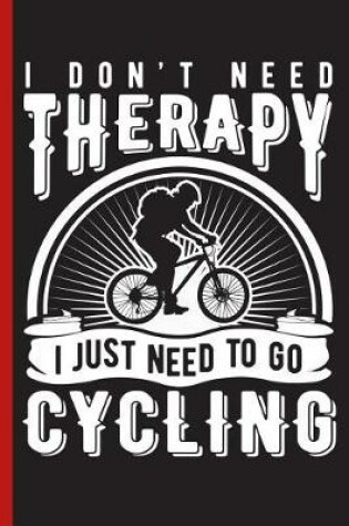 Cover of I Don't Need Therapy I Just Need to Go Cycling