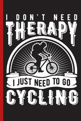 Book cover for I Don't Need Therapy I Just Need to Go Cycling