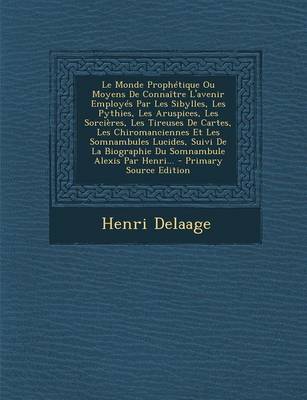 Book cover for Le Monde Prophetique Ou Moyens De Connaitre L'avenir Employes Par Les Sibylles, Les Pythies, Les Aruspices, Les Sorcieres, Les Tireuses De Cartes, Les Chiromanciennes Et Les Somnambules Lucides, Suivi De La Biographie Du Somnambule Alexis Par Henri... - Prima