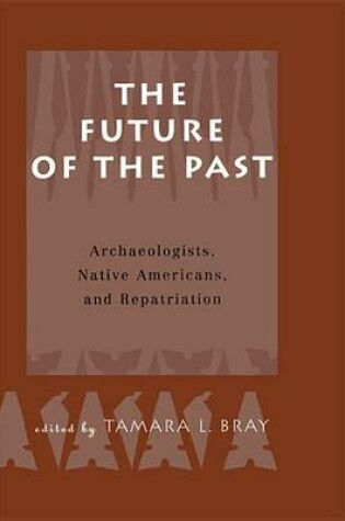 Cover of Future of the Past, The: Archaeologists, Native Americans and Repatriation