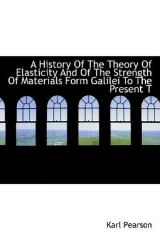 Cover of A History of the Theory of Elasticity and of the Strength of Materials Form Galilei to the Present T