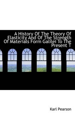 Book cover for A History of the Theory of Elasticity and of the Strength of Materials Form Galilei to the Present T