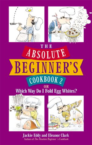 Book cover for The Absolute Beginner's Cookbook 2, or, Which Way Do I Fold Egg Whites?