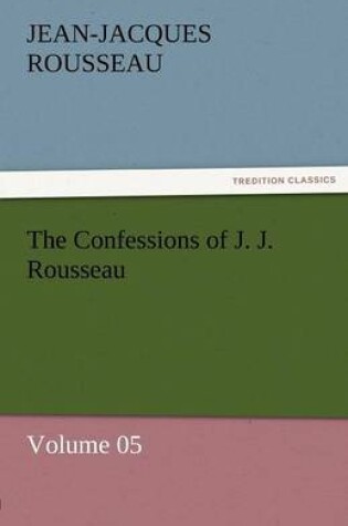 Cover of The Confessions of J. J. Rousseau - Volume 05