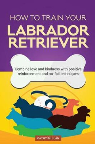 Cover of How to Train Your Labrador Retriever (Dog Training Collection)