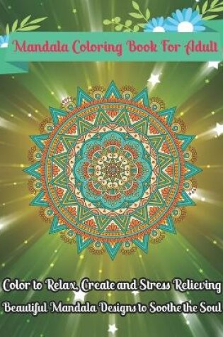 Cover of Mandala Coloring Book For Adult Color to Relax, Create and Stress Relieving, Beautiful Mandala Designs to Soothe the Soul