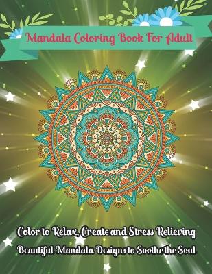 Book cover for Mandala Coloring Book For Adult Color to Relax, Create and Stress Relieving, Beautiful Mandala Designs to Soothe the Soul